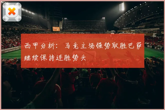 西甲分析：马竞主场强势取胜巴萨继续保持连胜势头
