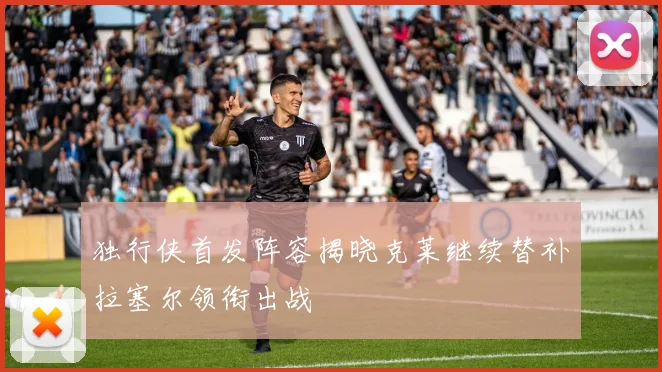 独行侠首发阵容揭晓克莱继续替补拉塞尔领衔出战