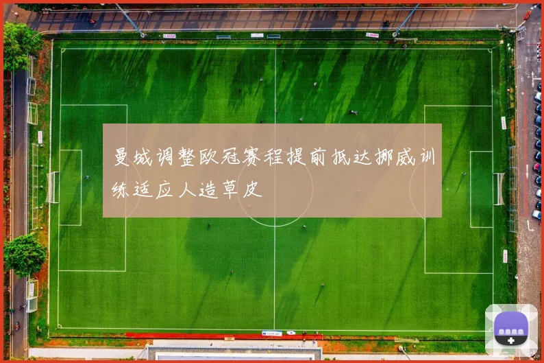 曼城调整欧冠赛程提前抵达挪威训练适应人造草皮