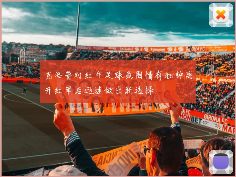 克洛普对红牛足球氛围情有独钟离开红军后迅速做出新选择